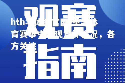 重要体育赛事中出现意外情况，各方关注