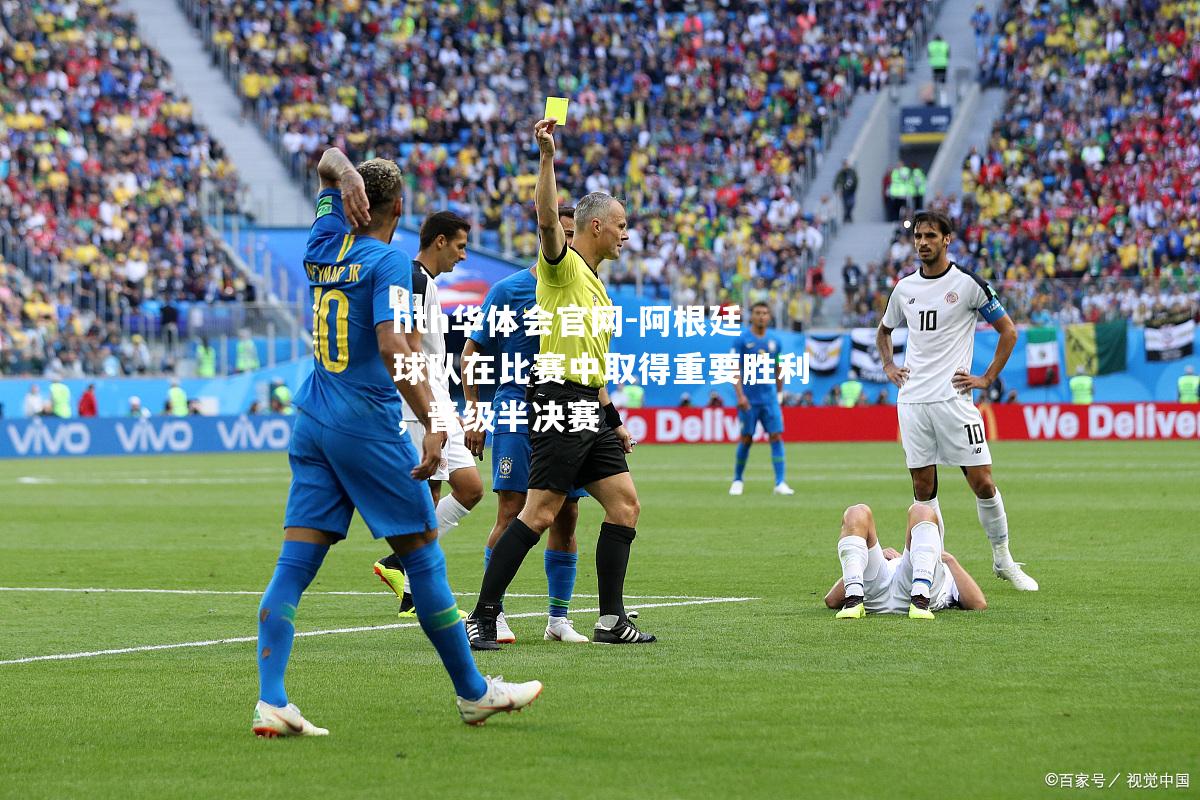 阿根廷球队在比赛中取得重要胜利，晋级半决赛