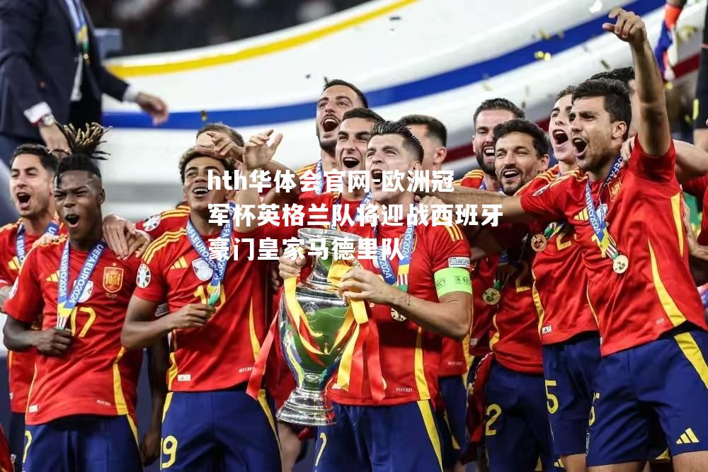 欧洲冠军杯英格兰队将迎战西班牙豪门皇家马德里队